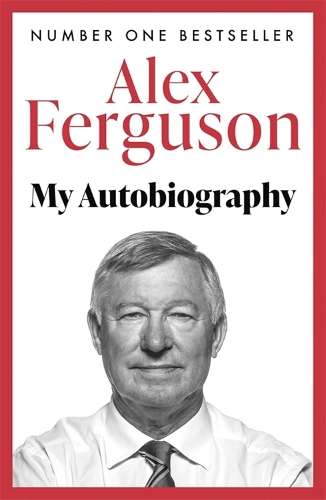  ALEX FERGUSON: My Autobiography: The sensational million copy bestselling memoir from the greatest football manager of...