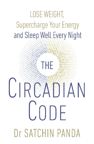 Circadian Code, The: Lose weight, supercharge your energy and sleep well every night