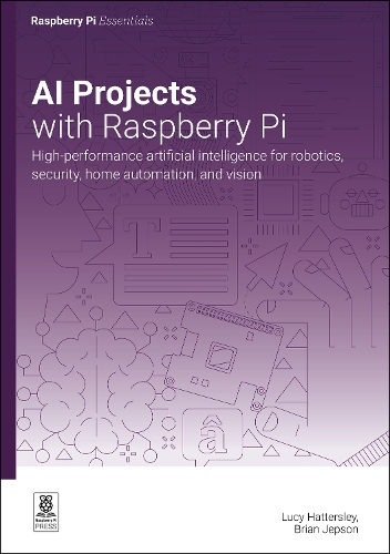 AI projects with Raspberry Pi: High-performance artificial intelligence for robotics, security, home automation, and vision
