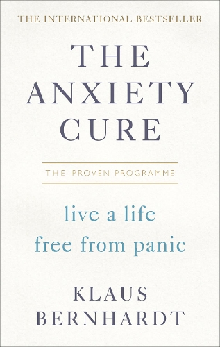 Anxiety Cure, The: Live a Life Free From Panic in Just a Few Weeks
